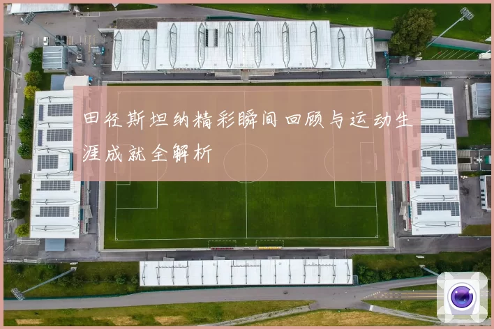 田径斯坦纳精彩瞬间回顾与运动生涯成就全解析
